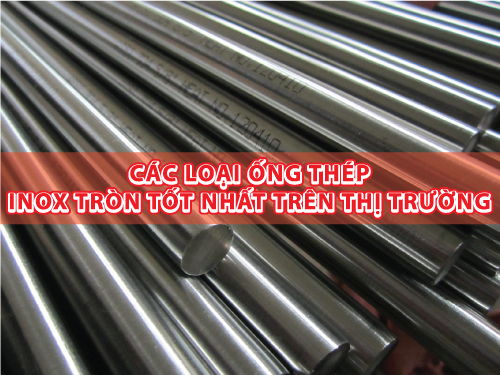 Các loại ống thép - inox tròn tốt nhất trên thị trường