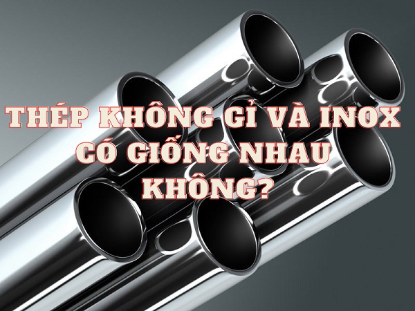 Thép không gỉ và inox liệu có giống nhau không?